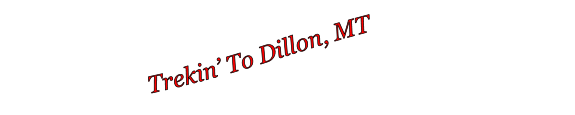 Trekin To Dillon, MT